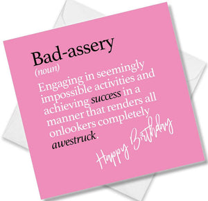 Funny birthday card saying Bad-assery (noun) Engaging in seemingly impossible activities and achieving success in a manner that renders all onlookers completely awestruck.