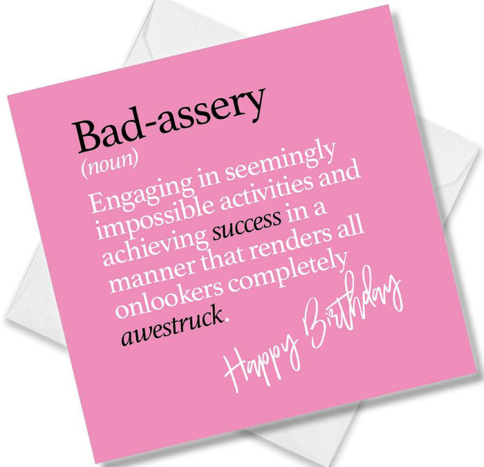 Bad-assery (noun) Engaging in seemingly impossible activities and achieving success in a manner that renders all onlookers completely awestruck.