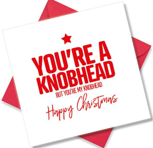 funny christmas card saying You’re A Knobhead But You’re my Knobhead