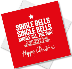 funny christmas card saying Single Bells Single Bells Single All The Way Oh What Fun It Is To Ride  Nothing Because Your Single
