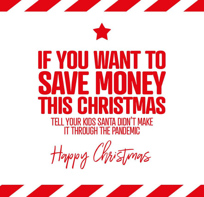 Funny Christmas Card - If you want to Save Money this Christmas