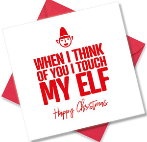 funny christmas card saying When I Think Of You I Touch My Elf