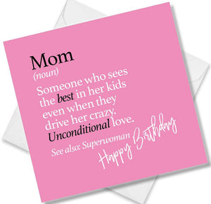 Funny birthday card saying Mom (noun) Someone who sees the best in her kids even when they drive her crazy. Unconditional love. See also: Superwoman