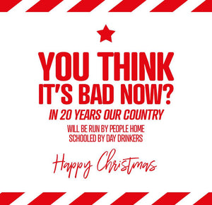 funny christmas card saying You think it’s Bad Now