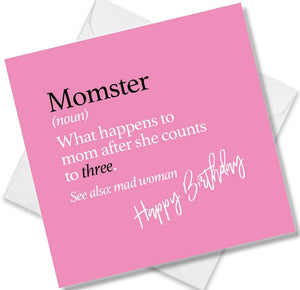 Funny birthday card saying Momster (noun) What happens to mom after she counts to three. See also: mad woman