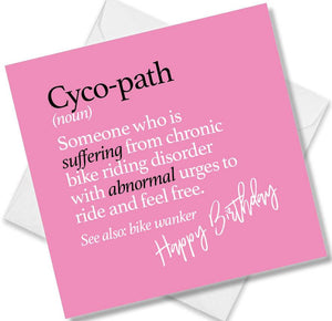 Funny birthday card saying Cyco-path (noun) Someone who is suffering from chronic bike riding disorder with abnormal urges to ride and feel free. See also: bike wanker