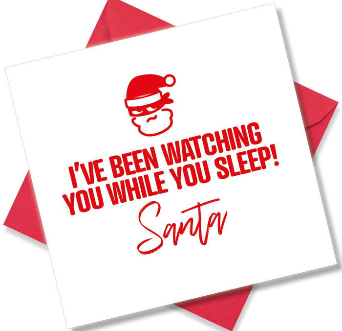 Funny Christmas Card - I’ve Been Watching You While You Sleep Santa