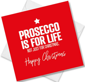 funny christmas card saying Prosecco Is For Life Not Just For Christmas