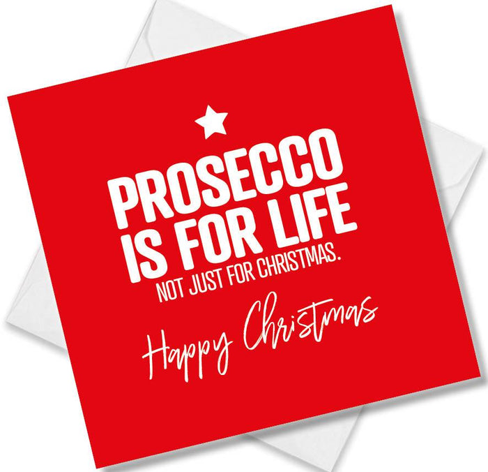 Funny Christmas Card - Prosecco Is For Life Not Just For Christmas