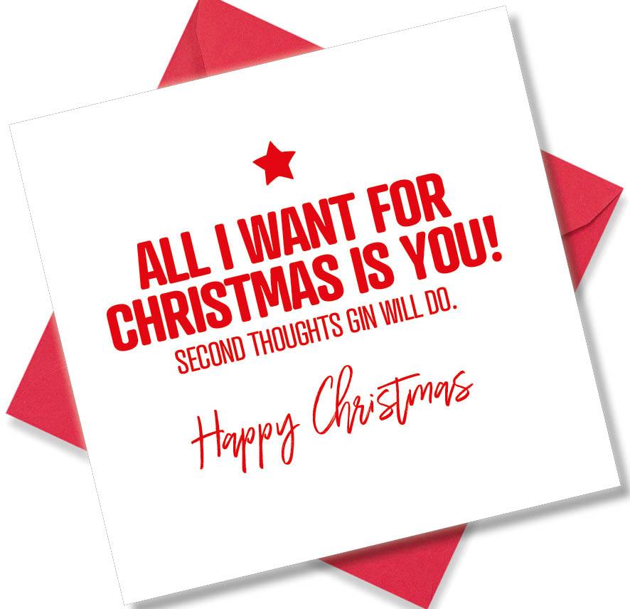 funny christmas card saying All I Want For Christmas Is You Second thoughts Gin Will Do