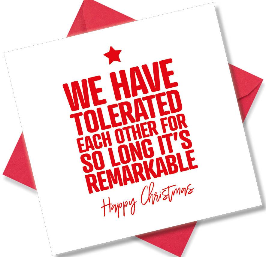 funny christmas card saying We Have Tolerated Each Other For So Lon It’s Remarkable