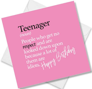 Funny birthday card saying Teenager (noun) People who get no respect and are looked down upon because a lot of them are idiots.