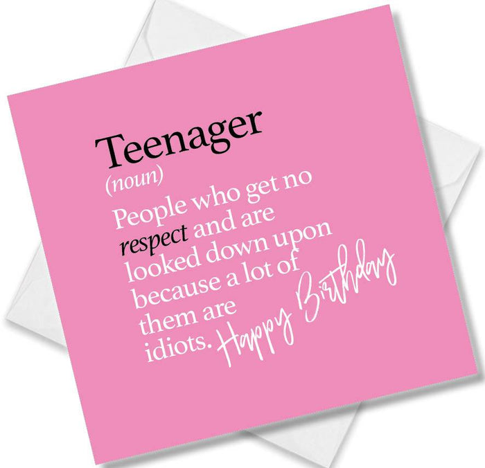 Teenager (noun) People who get no respect and are looked down upon because a lot of them are idiots.
