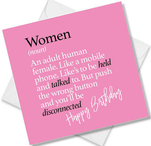 Funny birthday card saying Women (noun) An adult human female. Like a mobile phone. Like’s to be held and talked to. But push the wrong button and you’ll be disconnected