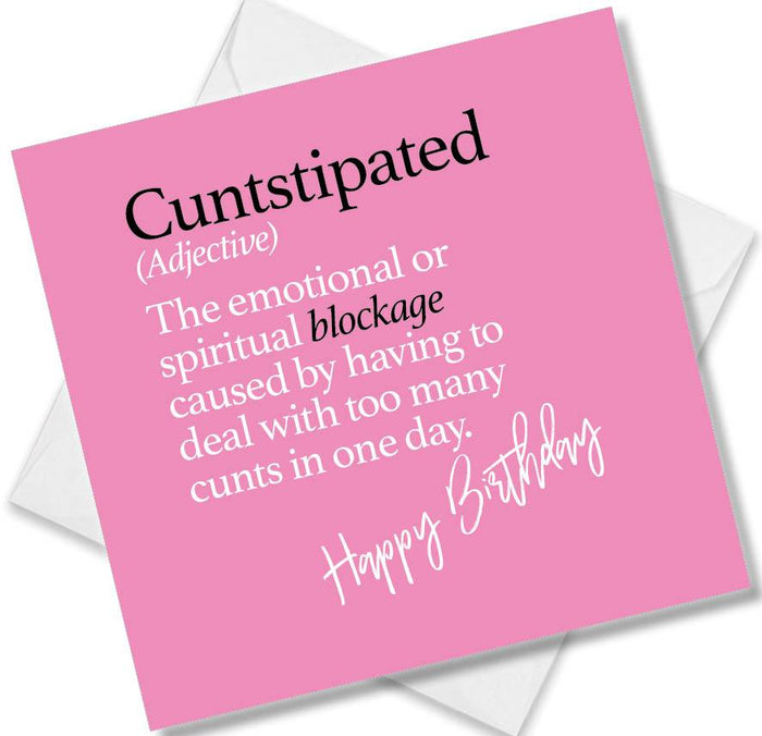 Cuntstipated (Adjective)The emotional or spiritual blockage caused by having to deal with too many cunts in one day.