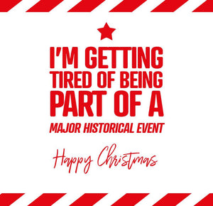 funny christmas card saying I’m getting tired of being part of a major historical event