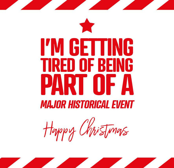 Funny Christmas Card - I’m getting tired of being part of a major historical event