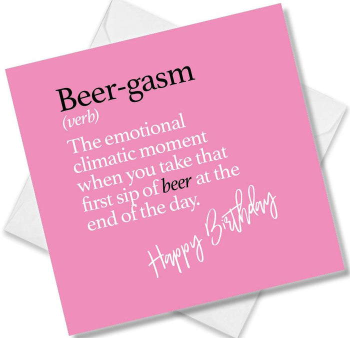 Beer-gasm (verb) The emotional climatic moment when you take that first sip of beer at the end of the day.