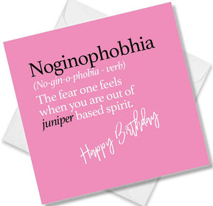 Funny birthday card saying Noginophobhia (No-gin-o-phobia - verb) The fear one feels when you are out of juniper based spirit.