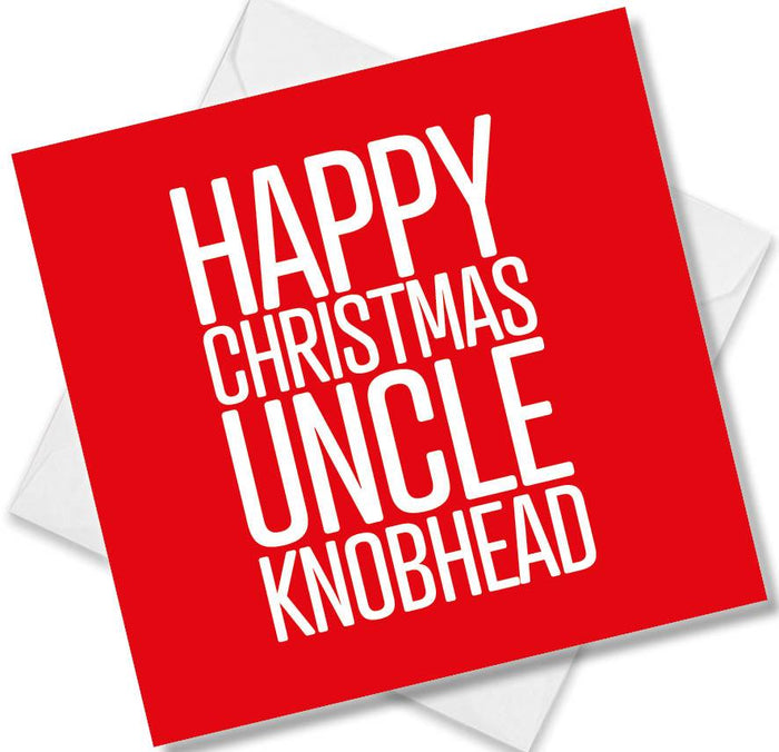 Funny Christmas Card - Happy Christmas Uncle Knobhead