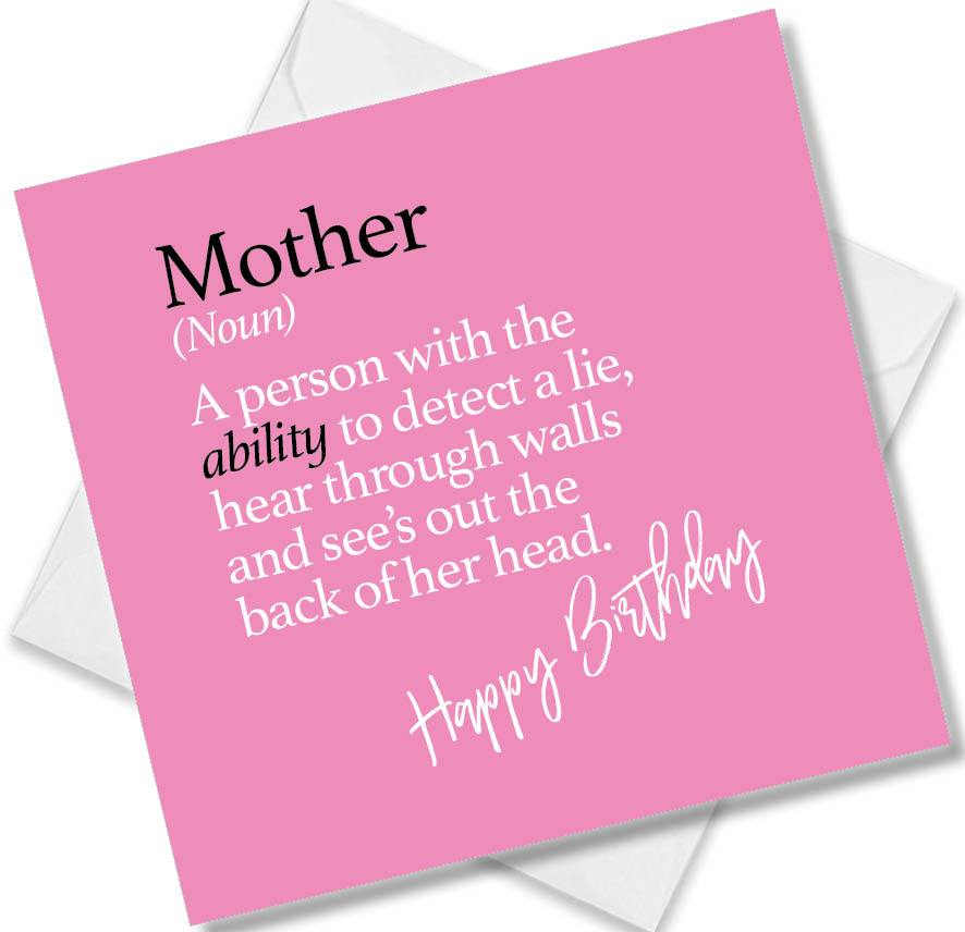 Funny birthday card saying Mother, (Noun) A person with the ability to detect a lie, hear through walls and see’s out the back of her head.