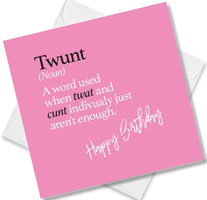 Funny birthday card saying Twunt (Noun) A word used when twat and cunt indivualy just aren’t enough.