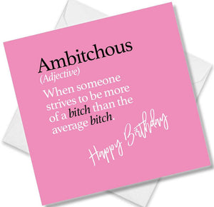 Funny birthday card saying Ambitchous (Adjective) When someone strives to be more of a bitch than the average bitch.
