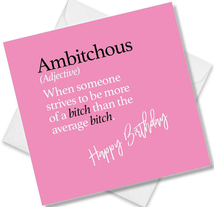 Ambitchous (Adjective) When someone strives to be more of a bitch than the average bitch.
