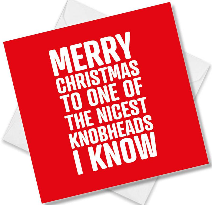 Funny Christmas Card - Happy Christmas to one of the nicest Knobheads I know-White