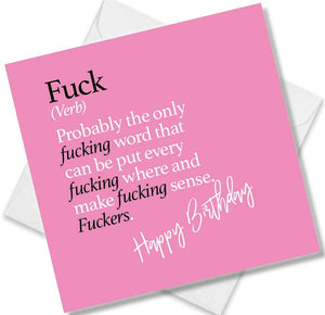 Funny birthday card saying Fuck (Verb) Probably the only fucking word that can be put every fucking where and make fucking sense. Fuckers.