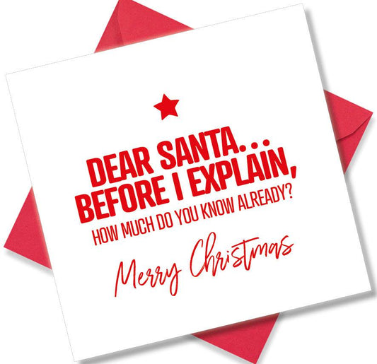 Humorous Christmas Card – Dear Santa. before I explain how much do you know already ?