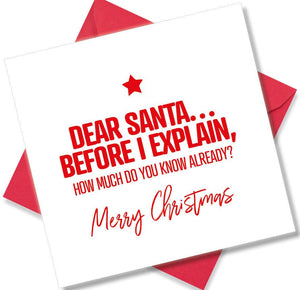 Funny Christmas Card - Dear Santa. before I explain how much do you know already ?