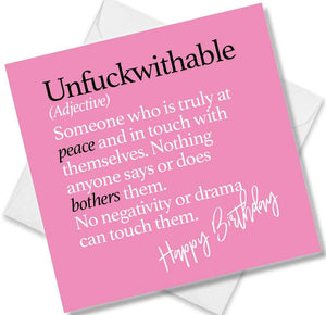 Funny birthday card saying Unfuckwithable (Adjective) Someone who is truly at peace and in touch with themselves. Nothing anyone says or does bothers them.  No negativity or drama can touch them.