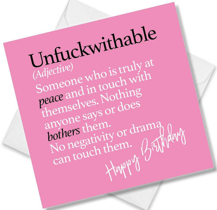 Unfuckwithable (Adjective) Someone who is truly at peace and in touch with themselves. Nothing anyone says or does bothers them.  No negativity or drama can touch them.
