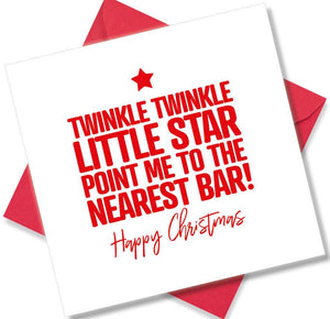 funny christmas card saying Twinkle Twinkle little star. Point me to the nearest bar!