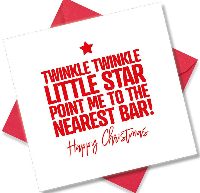 Funny Christmas Card - Twinkle Twinkle little star. Point me to the nearest bar!