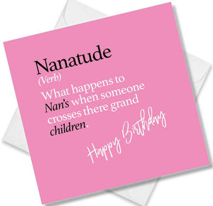 Funny birthday card saying Nanatude (Verb) What happens to  Nan’s when someone crosses there grand children.