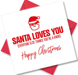funny christmas card saying Santa Loves You Everyone Else Thinks You’re A Knob