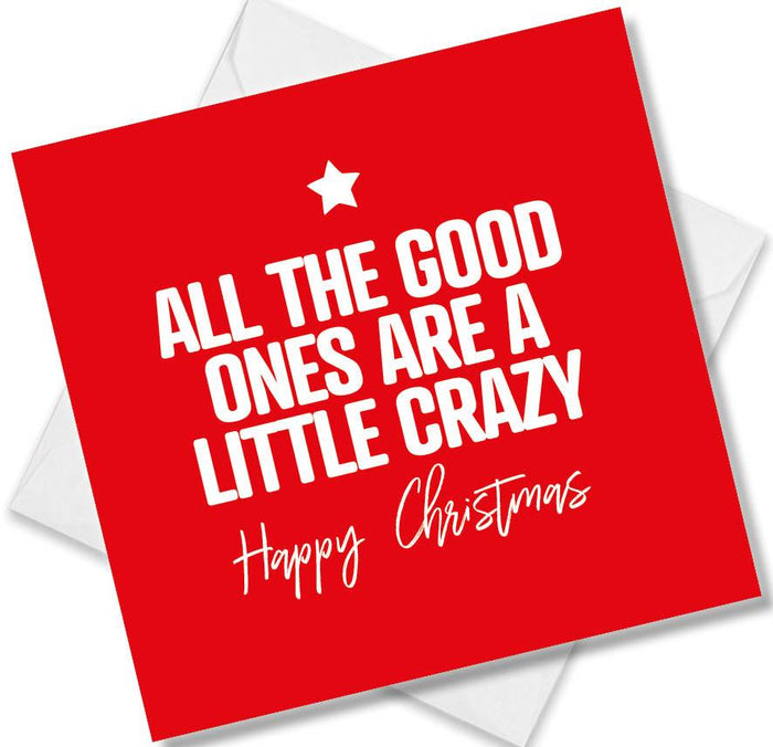Funny Christmas Card - All the good ones are a little crazy