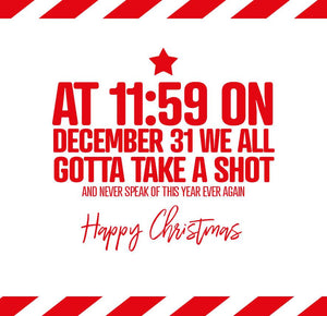 funny christmas card saying At 11:59 on December 31 we all gotta a shot