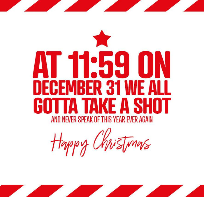Funny Christmas Card - At 11:59 on December 31 we all gotta a shot