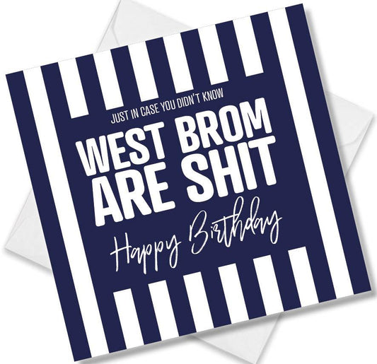 West Brom Birthday Card saying Just in case you didn't know West Brom are shit