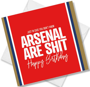 Football Birthday Card saying Just in case you didn't know Arsenal are shit
