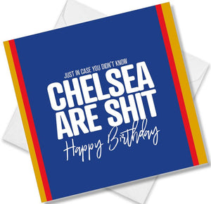 Football Birthday Card saying Just in case you didn't know Chelsea are shit