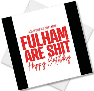 Football Birthday Card saying Just in case you didn't know Fulham are shit