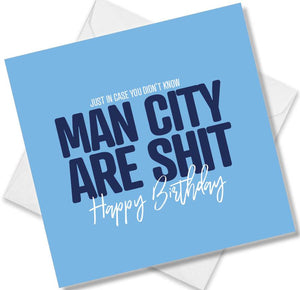 Football Birthday Card saying Just in case you didn't know Man City are shit