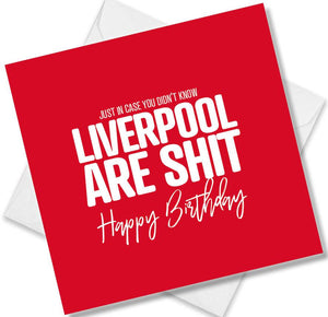 Football Birthday Card saying Just in case you didn't know Liverpool are shit