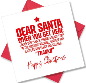 funny christmas card saying Dear Santa when you get here Could You Please Throw A Quick Load In The Washing Machine, Vacuum The Carpets And Clean The Kitchen.