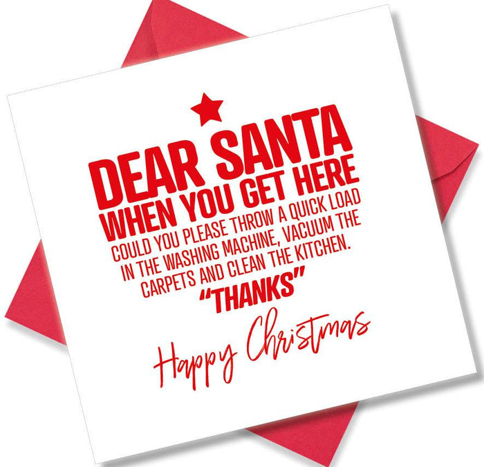 Funny Christmas Card - Dear Santa when you get here Could You Please Throw A Quick Load In The Washing Machine, Vacuum The Carpets And Clean The Kitchen.