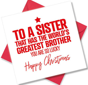 funny christmas card saying To a sister that has the worlds greatest brother you are so lucky